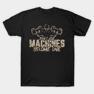 Don't use MACHINES Become ONE T-Shirt